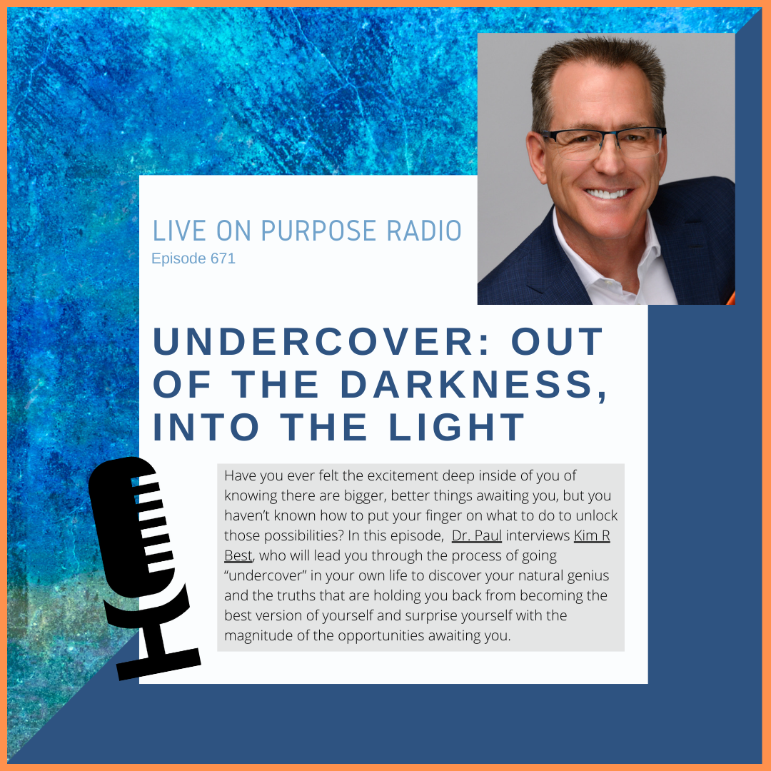 Podcast cover for Live On Purpose Radio Episode 671 titled 'Undercover: Out of the Darkness, Into the Light.' The design features a blue textured background with a photo of guest Kim R. Best, a smiling man wearing glasses, a white shirt, and a blue blazer. Large bold text reads 'Undercover: Out of the Darkness, Into the Light.' A microphone graphic appears on the left. The description highlights Dr. Paul’s interview with Kim R. Best, who guides listeners through discovering their inner genius, overcoming limiting beliefs, and unlocking the magnitude of opportunities awaiting them.