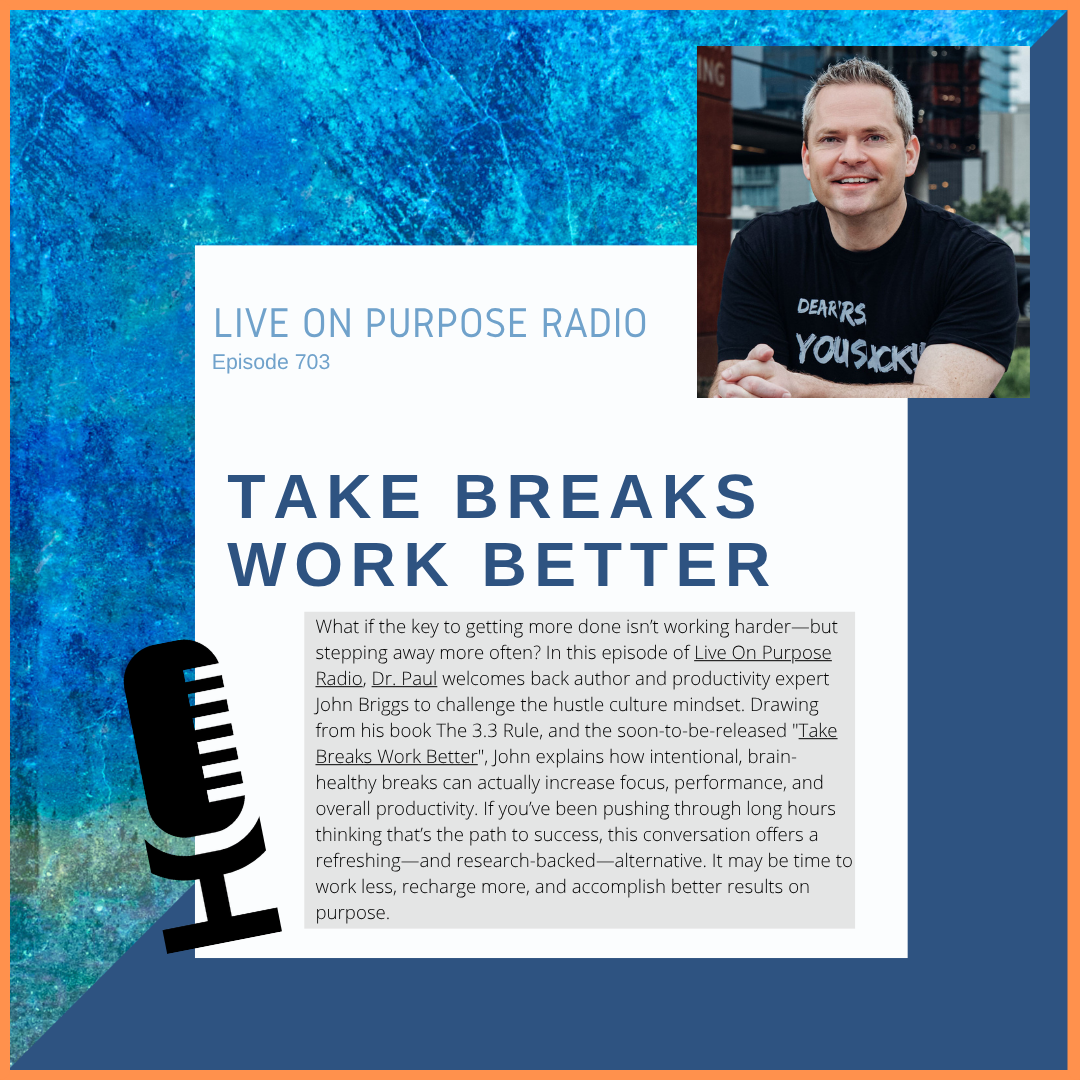 Podcast thumbnail for Live On Purpose Radio Episode 703 titled “Take Breaks Work Better,” featuring Dr. Paul Jenkins and productivity expert John Briggs discussing brain-healthy breaks, focus, and better productivity.
