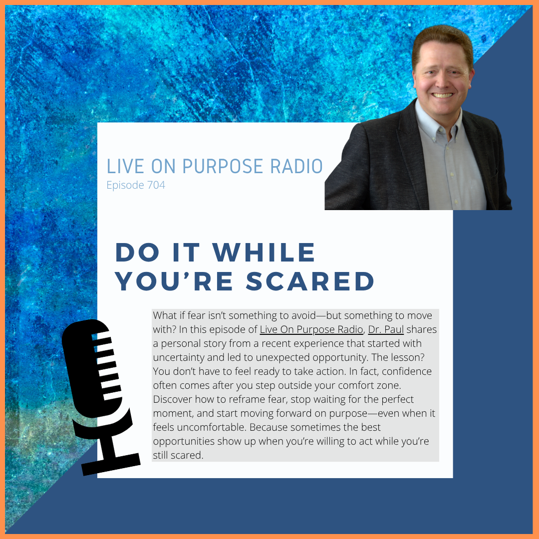 Podcast thumbnail for Live On Purpose Radio Episode 704 titled “Do It While You’re Scared,” featuring Dr. Paul Jenkins and a message about moving forward with courage, confidence, and purpose even when fear is present.