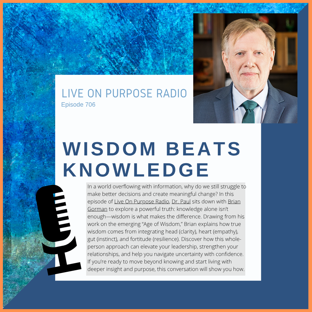 Podcast thumbnail for Live On Purpose Radio Episode 706 titled “Wisdom Beats Knowledge,” featuring Dr. Paul Jenkins and guest Brian Gorman discussing wisdom, decision-making, leadership, empathy, instinct, and resilience.