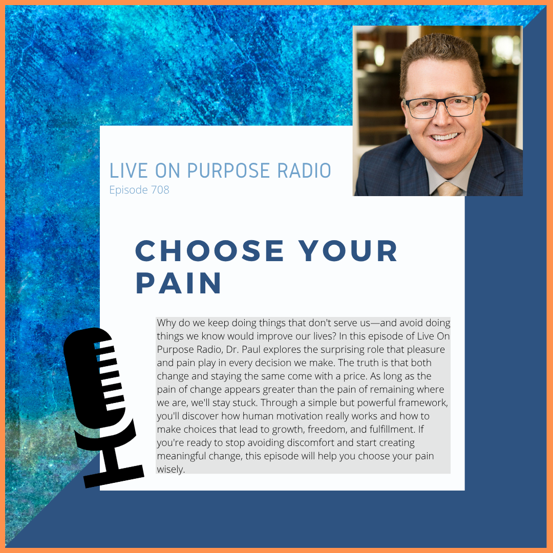 Podcast thumbnail for Live On Purpose Radio Episode 708 titled “Choose Your Pain,” featuring Dr. Paul Jenkins and a message about motivation, discomfort, change, and making intentional choices for personal growth.