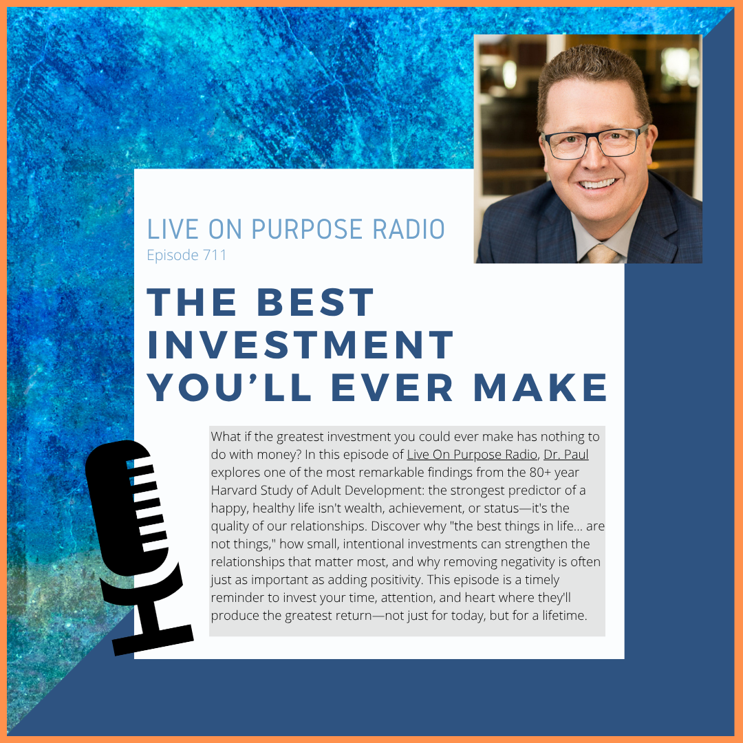 Podcast thumbnail for Live On Purpose Radio Episode 711 titled “The Best Investment You’ll Ever Make,” featuring Dr. Paul Jenkins and a message about investing in relationships, happiness, health, and long-term wellbeing.