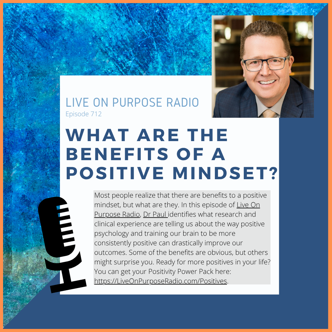 Podcast thumbnail for Live On Purpose Radio Episode 712 titled “What Are the Benefits of a Positive Mindset?” featuring Dr. Paul Jenkins and a message about positive psychology, brain training, and improving life outcomes through consistent positivity.